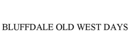 BLUFFDALE OLD WEST DAYS trademark