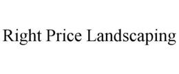 RIGHT PRICE LANDSCAPING trademark