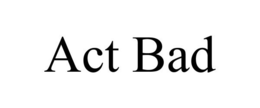 ACT BAD trademark