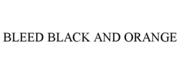 BLEED BLACK AND ORANGE trademark