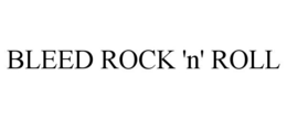 BLEED ROCK 'N' ROLL trademark