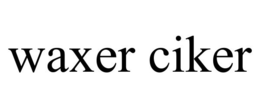 WAXER CIKER trademark