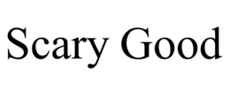 SCARY GOOD trademark
