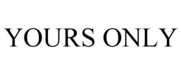 YOURS ONLY trademark