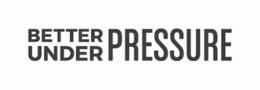 BETTER UNDER PRESSURE trademark