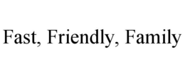 FAST, FRIENDLY, FAMILY trademark