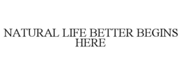 NATURAL LIFE BETTER BEGINS HERE trademark