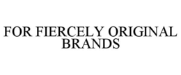 FOR FIERCELY ORIGINAL BRANDS trademark