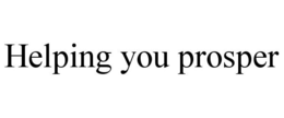 HELPING YOU PROSPER trademark