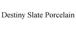 DESTINY SLATE PORCELAIN trademark