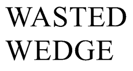 WASTED WEDGE trademark