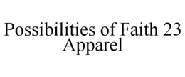 POSSIBILITIES OF FAITH 23 APPAREL trademark