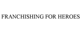 FRANCHISHING FOR HEROES trademark
