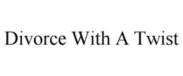 DIVORCE WITH A TWIST trademark