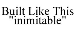 BUILT LIKE THIS "INIMITABLE" trademark