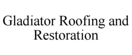 GLADIATOR ROOFING AND RESTORATION trademark