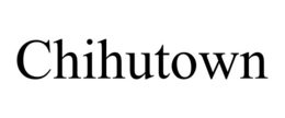 CHIHUTOWN trademark