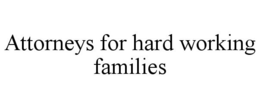 ATTORNEYS FOR HARD WORKING FAMILIES trademark