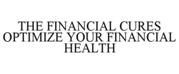 THE FINANCIAL CURES OPTIMIZE YOUR FINANCIAL HEALTH trademark