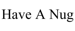 HAVE A NUG trademark
