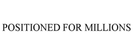 POSITIONED FOR MILLIONS trademark
