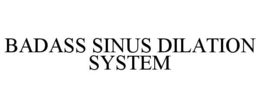 BADASS SINUS DILATION SYSTEM trademark