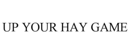 UP YOUR HAY GAME trademark