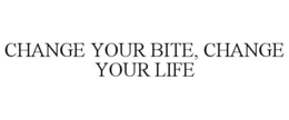 CHANGE YOUR BITE, CHANGE YOUR LIFE trademark