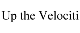 UP THE VELOCITI trademark