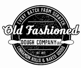 EVERY BATCH FROM SCRATCH OLD FASHIONED DOUGH COMPANY LLC EST 2017 CINNAMON ROLLS & BAKED GOODS trademark