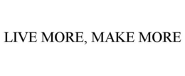 LIVE MORE, MAKE MORE trademark