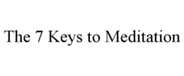 THE 7 KEYS TO MEDITATION trademark