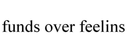 FUNDS OVER FEELINS trademark