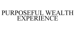 PURPOSEFUL WEALTH EXPERIENCE trademark