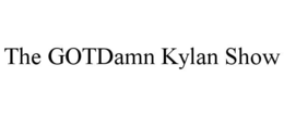 THE GOTDAMN KYLAN SHOW trademark