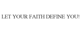 LET YOUR FAITH DEFINE YOU! trademark