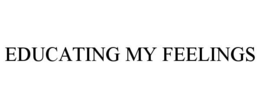 EDUCATING MY FEELINGS trademark