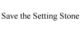 SAVE THE SETTING STONE trademark