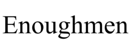 ENOUGHMEN trademark