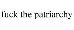 FUCK THE PATRIARCHY trademark
