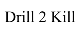 DRILL 2 KILL trademark