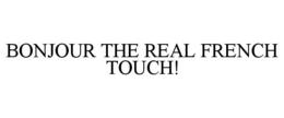 BONJOUR THE REAL FRENCH TOUCH! trademark