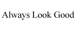 ALWAYS LOOK GOOD trademark