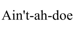 AIN'T-AH-DOE trademark
