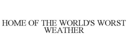 HOME OF THE WORLD'S WORST WEATHER trademark