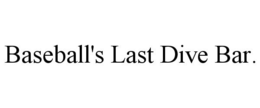 BASEBALL'S LAST DIVE BAR. trademark