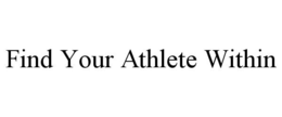 FIND YOUR ATHLETE WITHIN trademark
