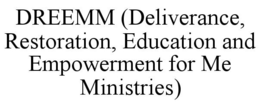 DREEMM (DELIVERANCE, RESTORATION, EDUCATION AND EMPOWERMENT FOR ME MINISTRIES) trademark