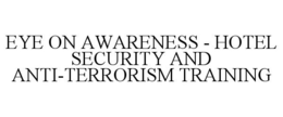 EYE ON AWARENESS - HOTEL SECURITY AND ANTI-TERRORISM TRAINING trademark