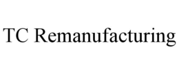 TC REMANUFACTURING trademark